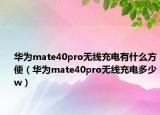 华为mate40pro无线充电有什么方便（华为mate40pro无线充电多少w）