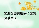 昱怎么读音粤语（昱怎么读音）