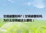 空调被暖和吗?（空调被暖和吗,为什么空调被这么暖和）