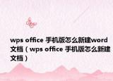 wps office 手机版怎么新建word文档（wps office 手机版怎么新建文档）