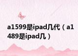 a1599是ipad几代（a1489是ipad几）