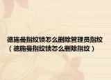 德施曼指纹锁怎么删除管理员指纹（德施曼指纹锁怎么删除指纹）
