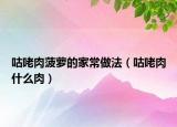 咕咾肉菠萝的家常做法（咕咾肉什么肉）