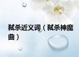 弑杀近义词（弑杀神魔曲）