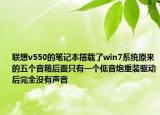 联想v550的笔记本搭载了win7系统原来的五个音箱后面只有一个低音炮重装驱动后完全没有声音