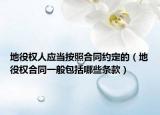 地役权人应当按照合同约定的（地役权合同一般包括哪些条款）