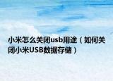 小米怎么关闭usb用途（如何关闭小米USB数据存储）