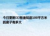 今日更新﻿﻿有谁知道100平方米的房子有多大
