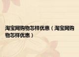 淘宝网购物怎样优惠（淘宝网购物怎样优惠）