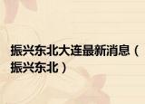 振兴东北大连最新消息（振兴东北）