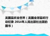美国监听全世界（美国全球监听行动纪录 2014年人民出版社出版的图书）
