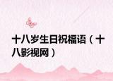 十八岁生日祝福语（十八影视网）