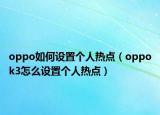 oppo如何设置个人热点（oppok3怎么设置个人热点）