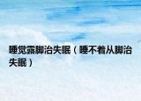 睡觉露脚治失眠（睡不着从脚治失眠）