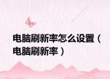 电脑刷新率怎么设置（电脑刷新率）