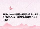联想s760一锁屏就会断网怎样 为什么呢?（联想s760一锁屏就会断网怎样 为什么呢?）