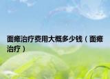 面瘫治疗费用大概多少钱（面瘫治疗）