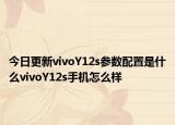 今日更新vivoY12s参数配置是什么vivoY12s手机怎么样