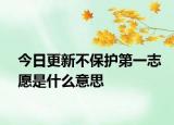 今日更新不保护第一志愿是什么意思