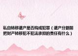 私自转移遗产是否构成犯罪（遗产分割前把财产转移犯不犯法承担的责任有什么）