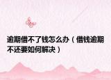 逾期借不了钱怎么办（借钱逾期不还要如何解决）