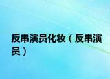 反串演员化妆（反串演员）