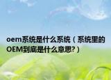 oem系统是什么系统（系统里的OEM到底是什么意思?）