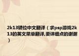 2k13键位中文翻译（求psp游戏2k13的英文菜单翻译,要详细点的谢谢）