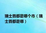 瑞士首都是哪个市（瑞士首都是哪）