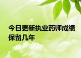 今日更新执业药师成绩保留几年