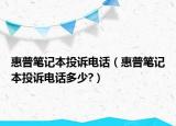 惠普笔记本投诉电话（惠普笔记本投诉电话多少?）
