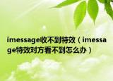 imessage收不到特效（imessage特效对方看不到怎么办）