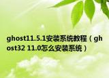 ghost11.5.1安装系统教程（ghost32 11.0怎么安装系统）