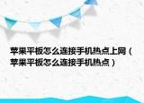苹果平板怎么连接手机热点上网（苹果平板怎么连接手机热点）