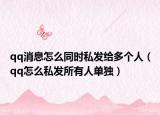 qq消息怎么同时私发给多个人（qq怎么私发所有人单独）
