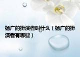杨广的扮演者叫什么（杨广的扮演者有哪些）