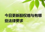 今日更新股权赠与有哪些法律要求