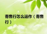 寄售行怎么运作（寄售行）