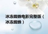 冰冻蜘蛛电影完整版（冰冻蜘蛛）