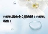 公仪休嗜鱼全文拼音版（公仪休嗜鱼）