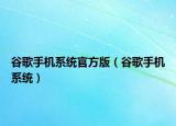 谷歌手机系统官方版（谷歌手机系统）