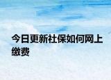 今日更新社保如何网上缴费