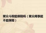 聚众斗殴能保释吗（聚众闹事能不能保释）
