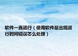 软件一直运行（使用软件是出现运行时间错误怎么处理）