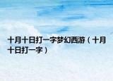 十月十日打一字梦幻西游（十月十日打一字）