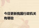 今日更新我国行政机关有哪些