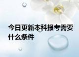 今日更新本科报考需要什么条件