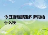 今日更新那路多 萨斯给什么梗