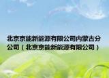 北京京能新能源有限公司内蒙古分公司（北京京能新能源有限公司）