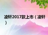 凌轩2017款上市（凌轩）